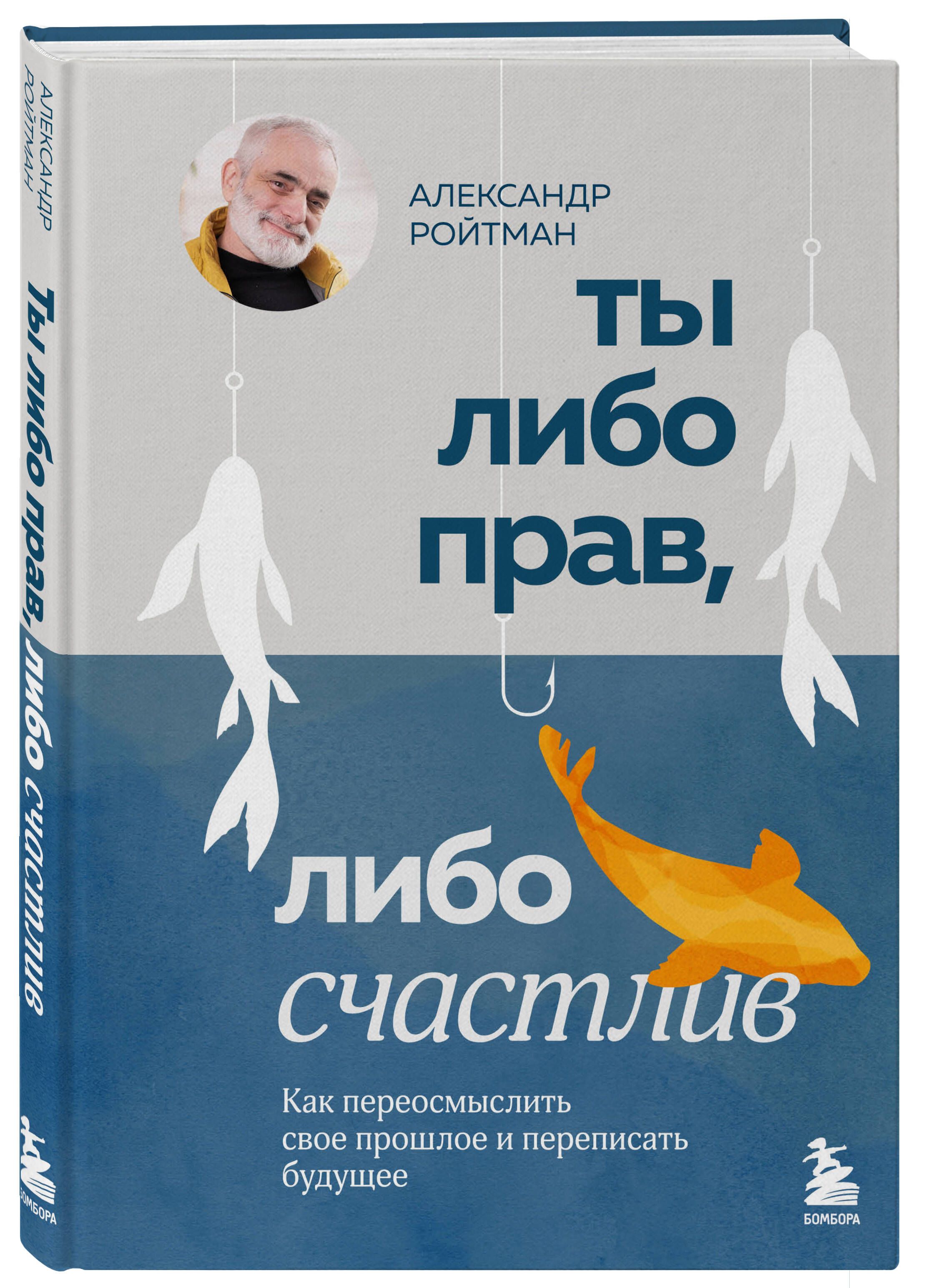 Ты либо прав, либо счастлив. Как переосмыслить свое прошлое и переписать  будущее | Ройтман Александр Гарольдович