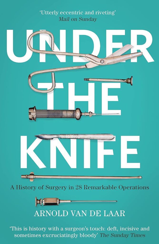 Under the Knife: A History of Surgery in 28 Operations