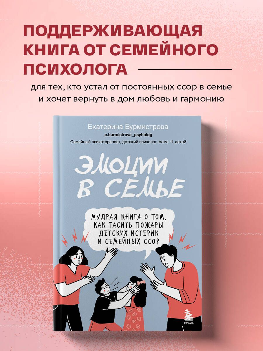 Эмоции в семье. Мудрая книга о том, как гасить пожары детских истерик и семейных ссор | Бурмистрова Екатерина