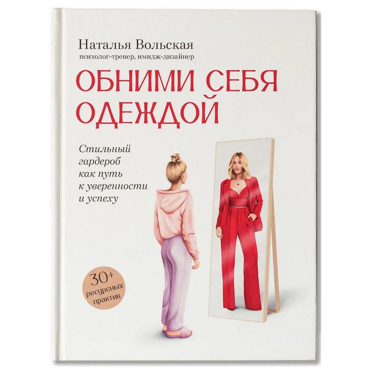 Обними себя одеждой. Стильный гардероб как путь к уверенности и успеху | Вольская Наталья Сергеевна