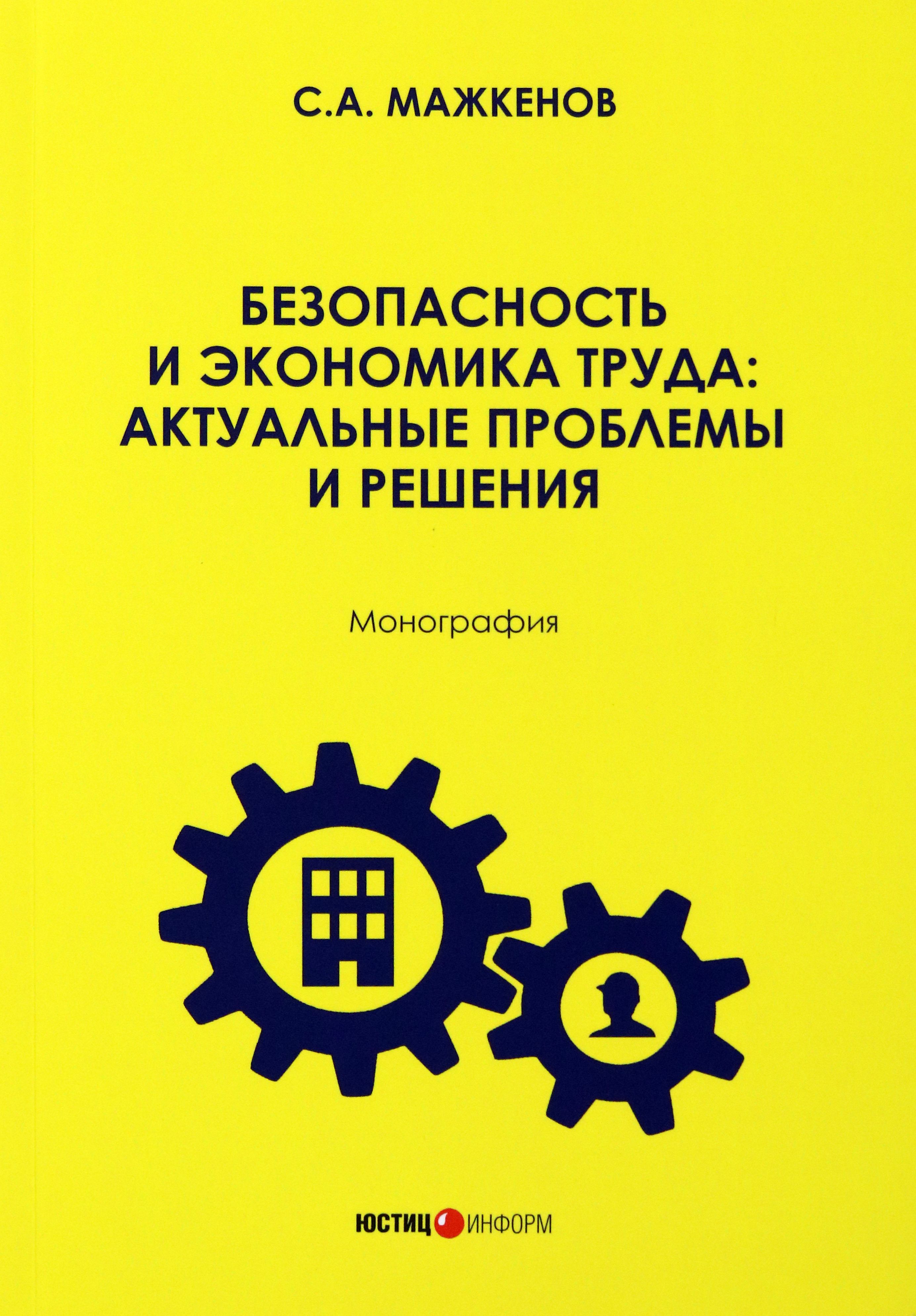 Безопасность и экономика труда. Актуальные проблемы решения. Монография | Мажкенов Серик Абзалович