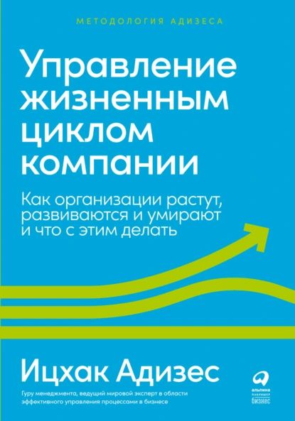 Управление жизненным циклом компании. Как организации растут, развиваются и умирают и что с этим делать | Адизес Ицхак Калдерон | Электронная книга