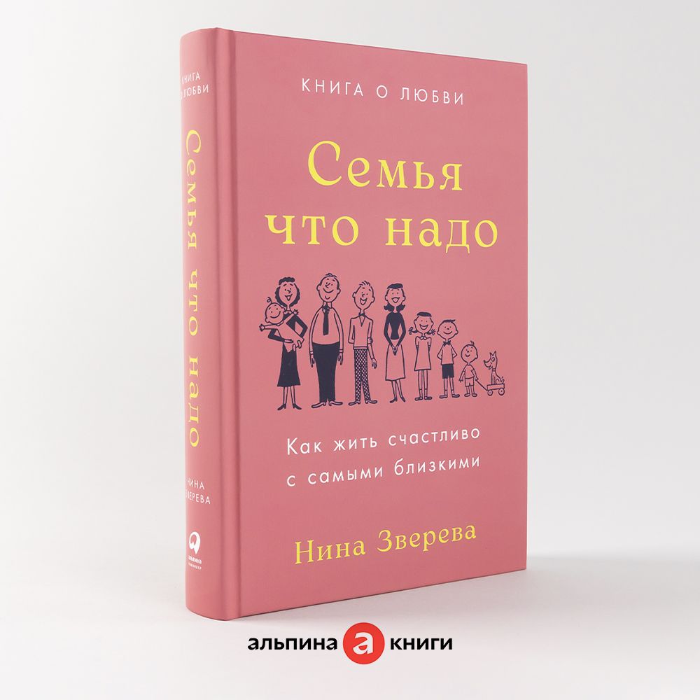 Семья что надо: Как жить счастливо с самыми близкими. Книга о любви / Нина Зверева | Зверева Нина Витальевна