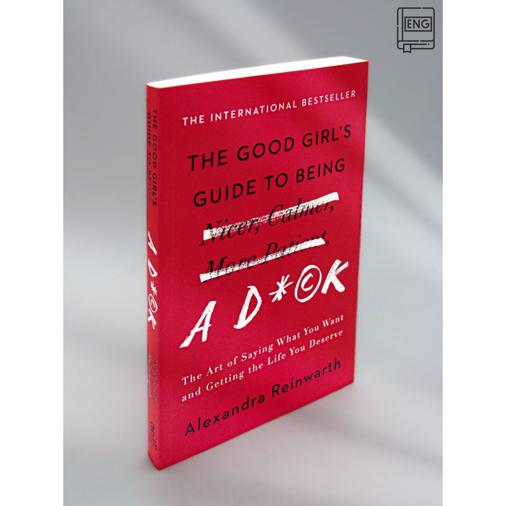 Alexandra Reinwarth. The Good Girl's Guide to Being a D*ck