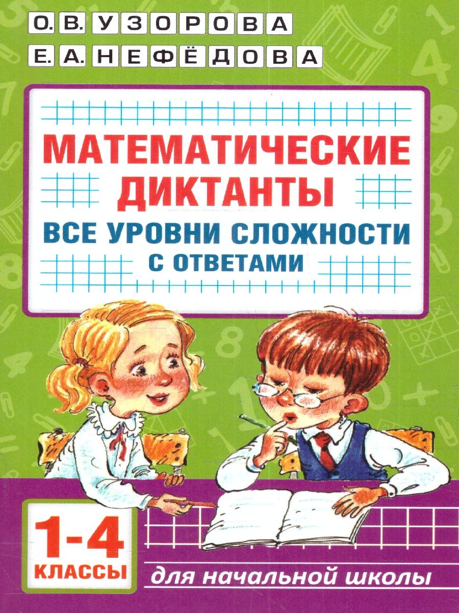 Математические диктанты 1-4 классы. Все уровни сложности с ответами |  Нефедова Елена Алексеевна, Узорова Ольга Васильевна - купить с доставкой по  выгодным ценам в интернет-магазине OZON (1413928914)