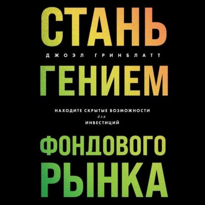 Стань гением фондового рынка. Находите скрытые возможности для инвестиций | Джоэл Гринблатт | Электронная аудиокнига