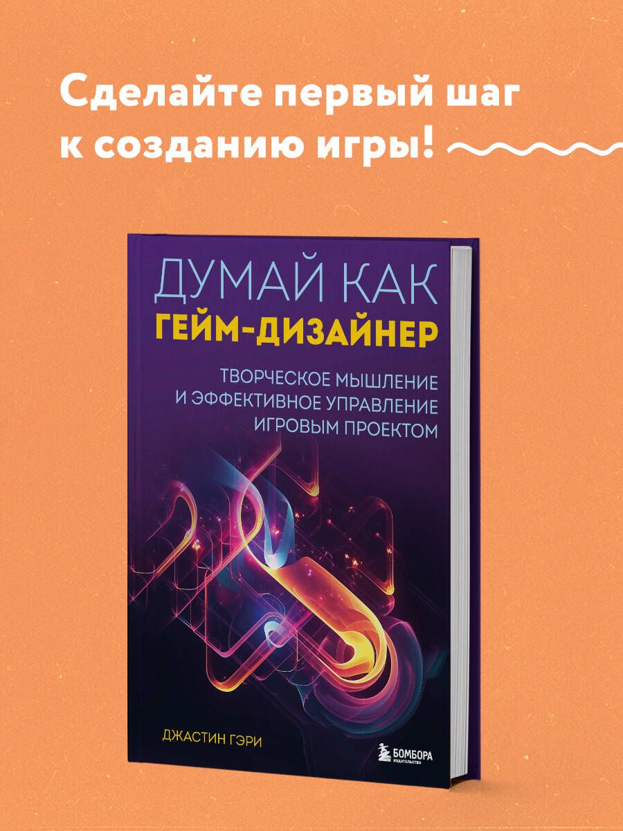 Думай как гейм-дизайнер. Творческое мышление и эффективное управление игровым проектом