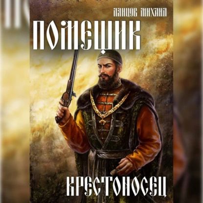 Помещик. Том 7. Крестоносец | Михаил Ланцов | Электронная аудиокнига