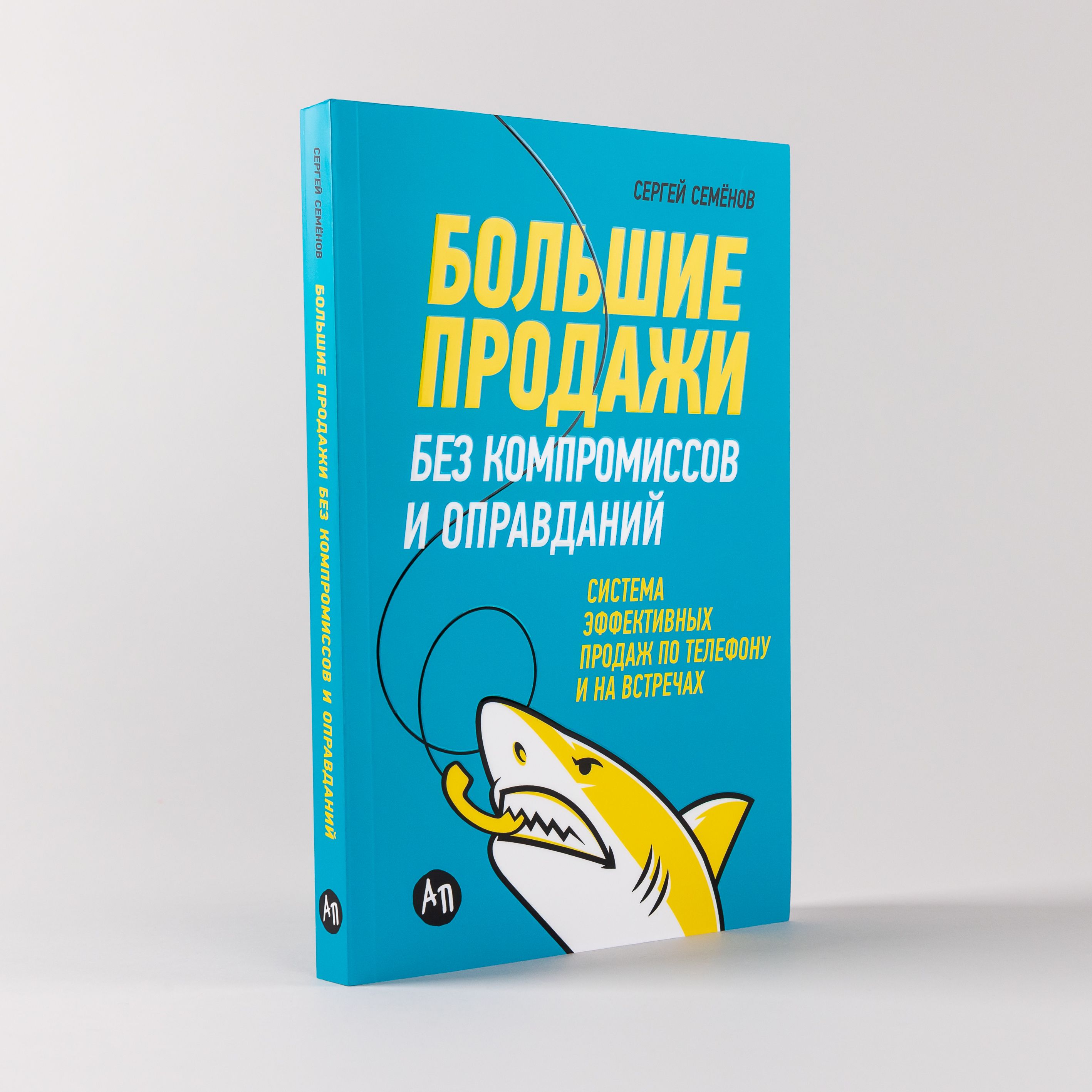 Большие продажи без компромиссов и оправданий. Система эффективных продаж  по телефону и на встречах | Семенов Сергей Васильевич