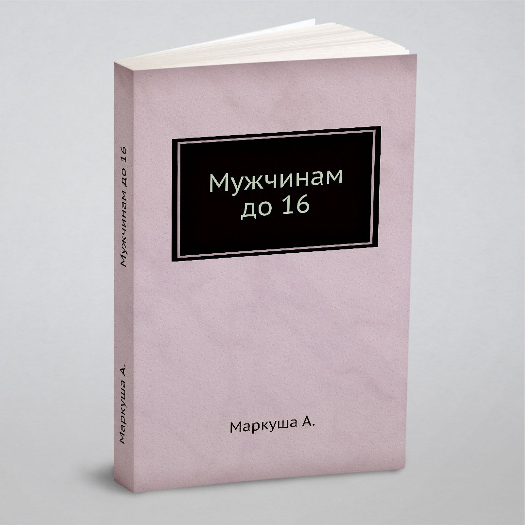 Мужчинам до 16 | Маркуша А. - купить с доставкой по выгодным ценам в  интернет-магазине OZON (148605556)