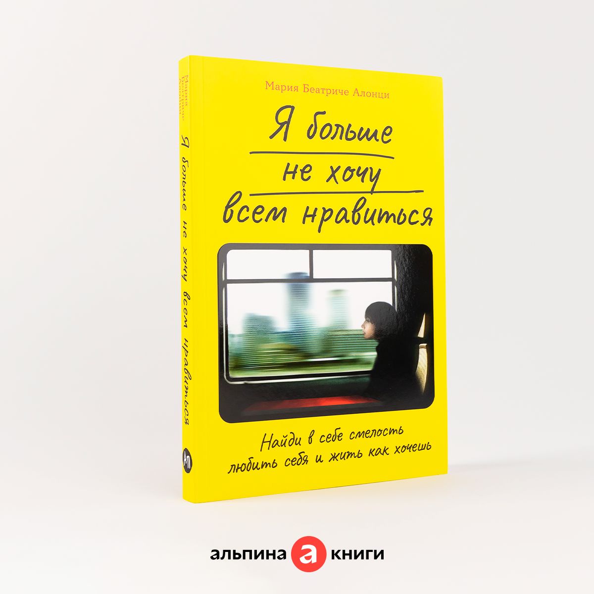 Я больше не хочу всем нравиться: Найди в себе смелость любить себя и жить как хочешь | Алонци Мария Беатриче