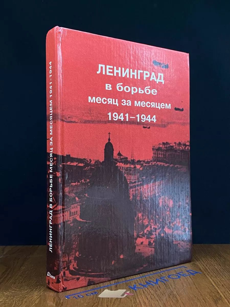 Ленинград в борьбе месяц за месяцем. 1941-1944