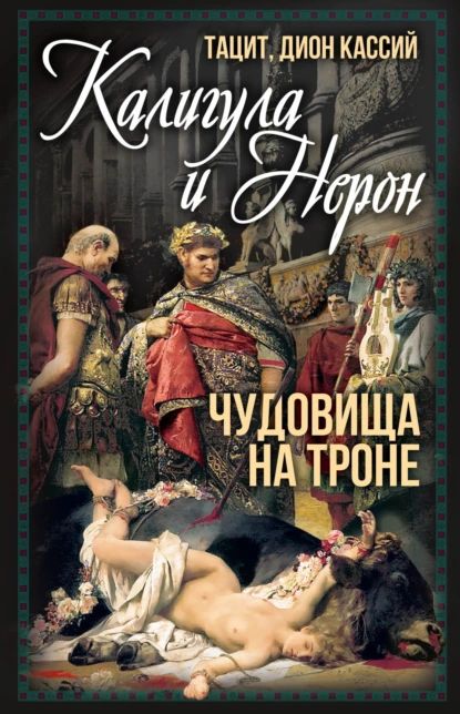 Калигула и Нерон. Чудовища на троне | Дион Кассий, Тацит Публий Корнелий | Электронная книга