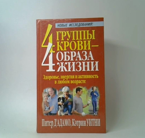 4 группы крови - 4 образа жизни: Здоровье, энергия и активность в любом ...