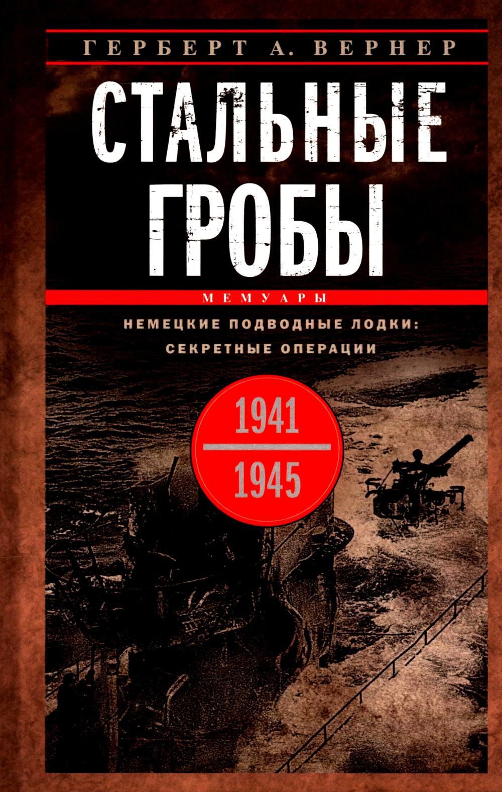 Стальные гробы. Немецкие подводные лодки: секретные операции 1941-1945 гг | Вернер Герберт А.