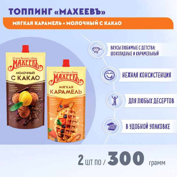 Топпинг Молочный с какао+ Мягкая карамель 2 шт по 300 грамм МахеевЪ ...