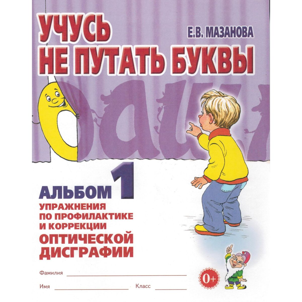 Учусь не путать буквы. Альбом №1. Упражнения по профилактике и коррекции  оптической дисграфии. Учебно-практическое пособие | Мазанова Елена  Витальевна