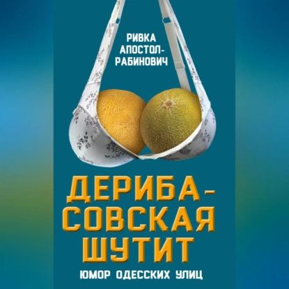 Дерибасовская шутит. Юмор одесских улиц | Апостол-Рабинович Ривка | Электронная аудиокнига