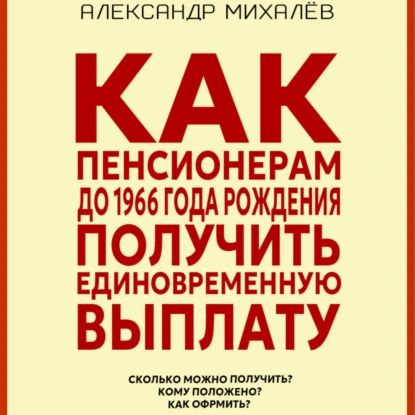 Как пенсионерам до 1966 года рождения получить единовременную выплату | Александр Аркадьевич Михалев | Электронная аудиокнига