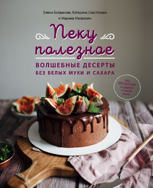 Пеку полезное. Волшебные десерты без белых муки и сахара - купить с ...
