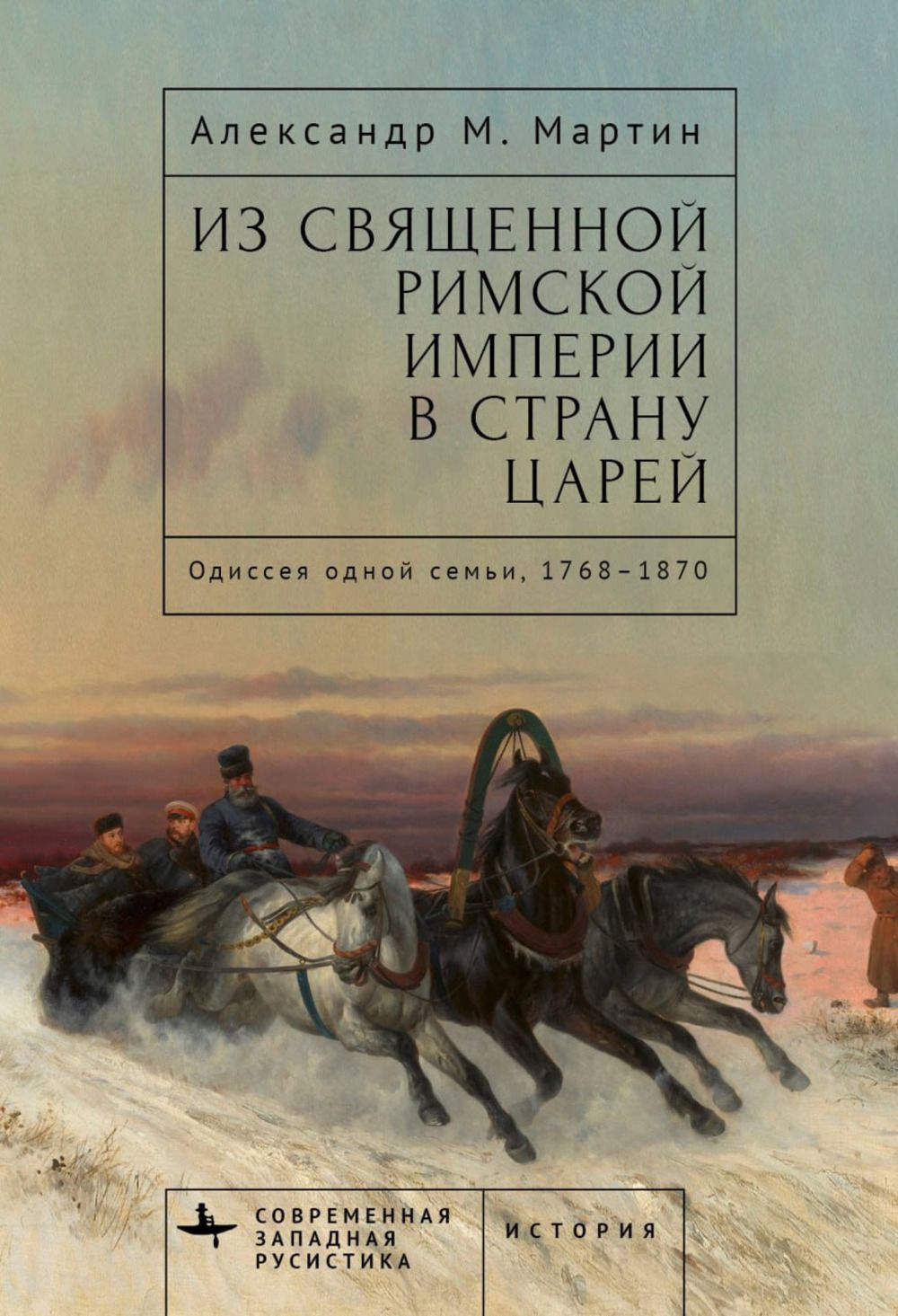 Из Священной Римской империи в страну царей: Одиссея одной семьи, 1768-1870  | Мартин А. Г.