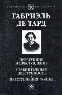 Преступник и преступление. Сравнительная преступность. Преступления толпы | Тард Габриэль