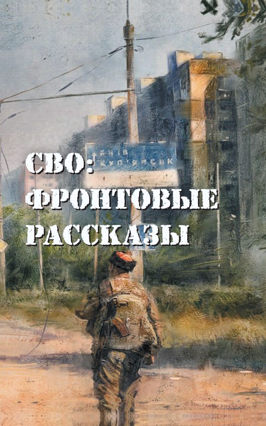 СВО: фронтовые рассказы Григорьев М., Ивакин А., Кробут С. и тд. | Бобров Глеб Леонидович, Ивакин Алексей Геннадьевич