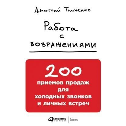 Работа с возражениями: 200 приемов продаж для холодных звонков и личных встреч | Ткаченко Дмитрий