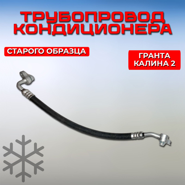 Трубки кондиционера Гранта / Калина 2 старого образца, трубопровод ...