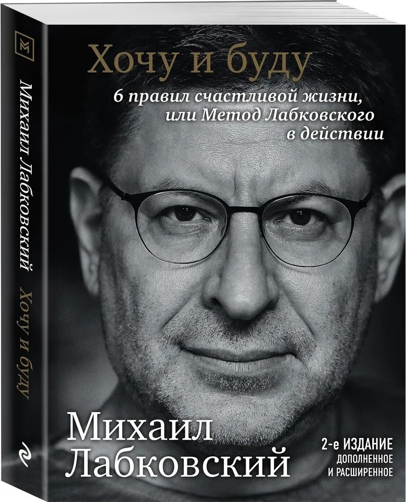 Хочу и буду. 6 правил счастливой жизни, или Метод Лабковского в действии (2-е издание дополненное и расширенное) Лабковский М. | Лабковский Михаил