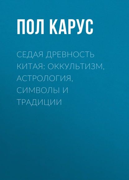 Седая древность Китая: оккультизм, астрология, символы и традиции | Carus Paul | Электронная книга