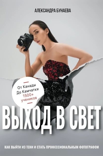 Выход в свет. Как выйти из тени и стать профессиональным фотографом | Александра Бунаева | Электронная книга