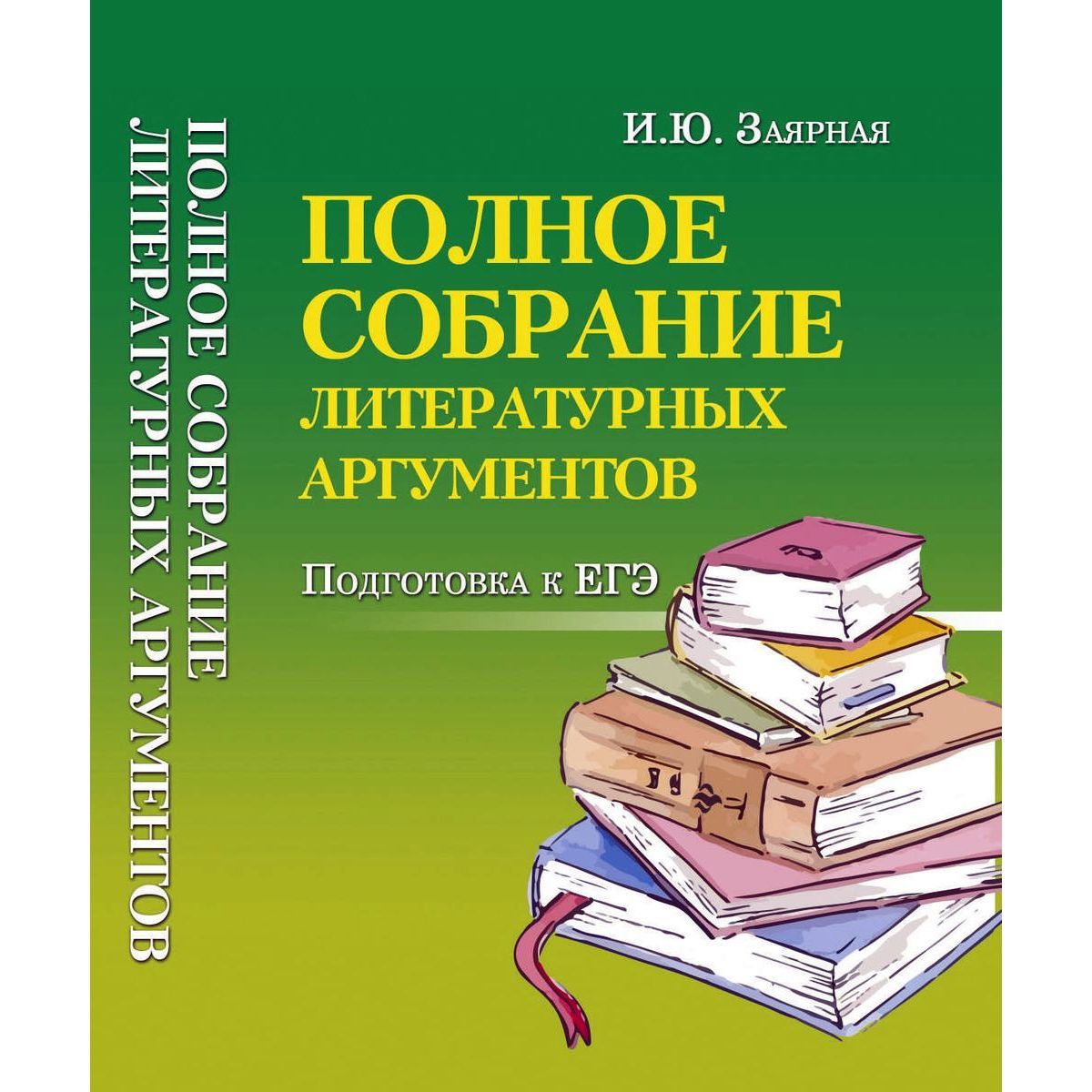 Ирина Заярная: Полное собрание литературных аргументов. Подготовка к ЕГЭ и итоговому сочинению