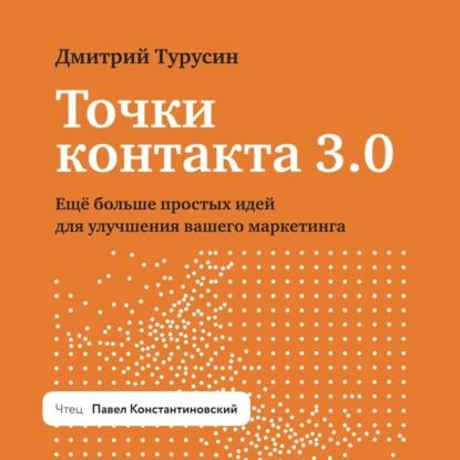 Точки контакта 3.0. Еще больше простых идей для улучшения вашего маркетинга | Турусин Дмитрий Игоревич | Электронная аудиокнига