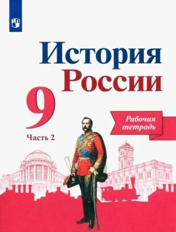 9 класс. История России. Рабочая тетрадь. В 2 частях. Часть 2. К ...