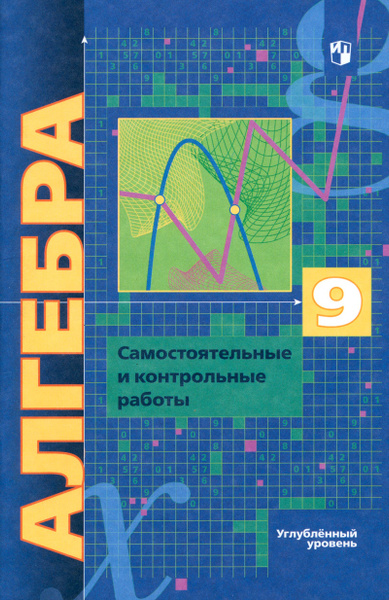 Алгебра. 9 класс. Самостоятельные и контрольные работы. Углубленный ...