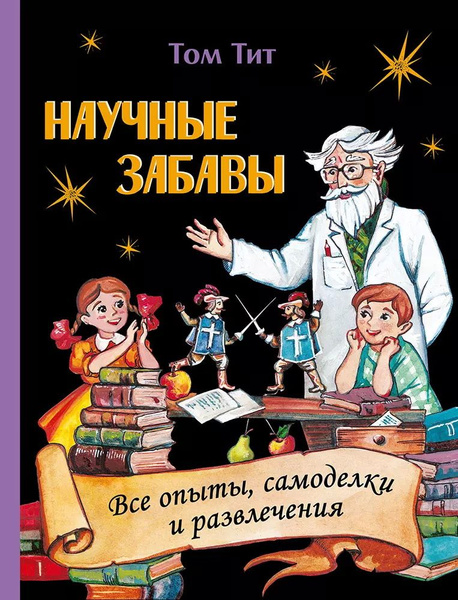 Научные забавы. Все опыты, самоделки и развлечения. Тит Т. купить на ...