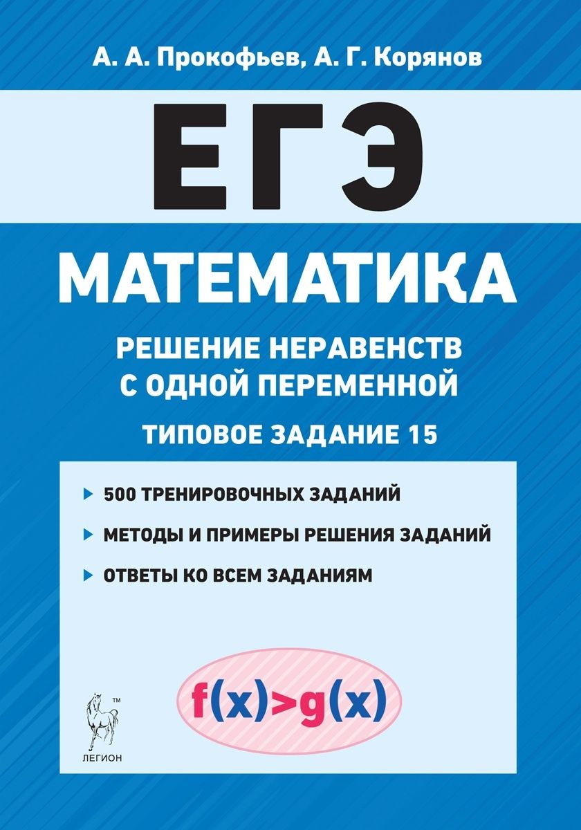 Учебное пособие Легион ЕГЭ Математика. Решение неравенства с одной  переменной (задание 15) (500 заданий) (Прокофьев А. А., Корянов А. Г. )  (13601), (2020), 192 страницы - купить с доставкой по выгодным ценам в  интернет-магазине OZON (1430700272)