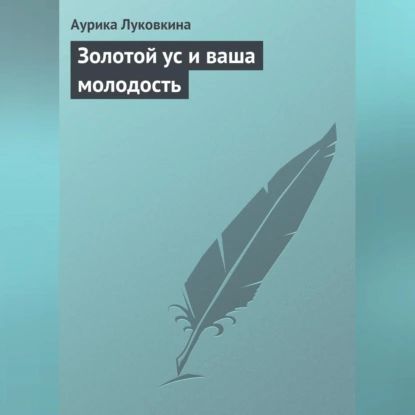 Золотой ус и ваша молодость | Луковкина Аурика | Электронная аудиокнига