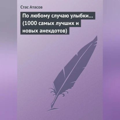 По любому случаю улыбки... (1000 самых лучших и новых анекдотов) | Атасов Стас | Электронная аудиокнига