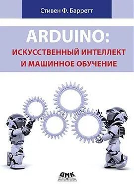 Arduino. Искусственный интеллект и машинное обучение. Барретт Стивен.