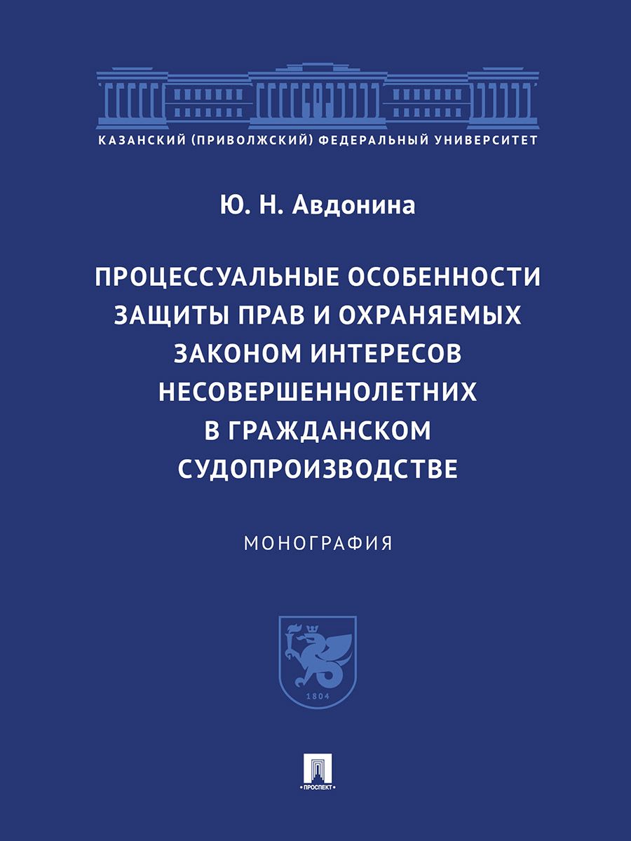 Процессуальные особенности защиты прав и охраняемых законом интересов несовершеннолетних в гражданском судопроизводстве. Монография. | Авдонина Ю. Н.