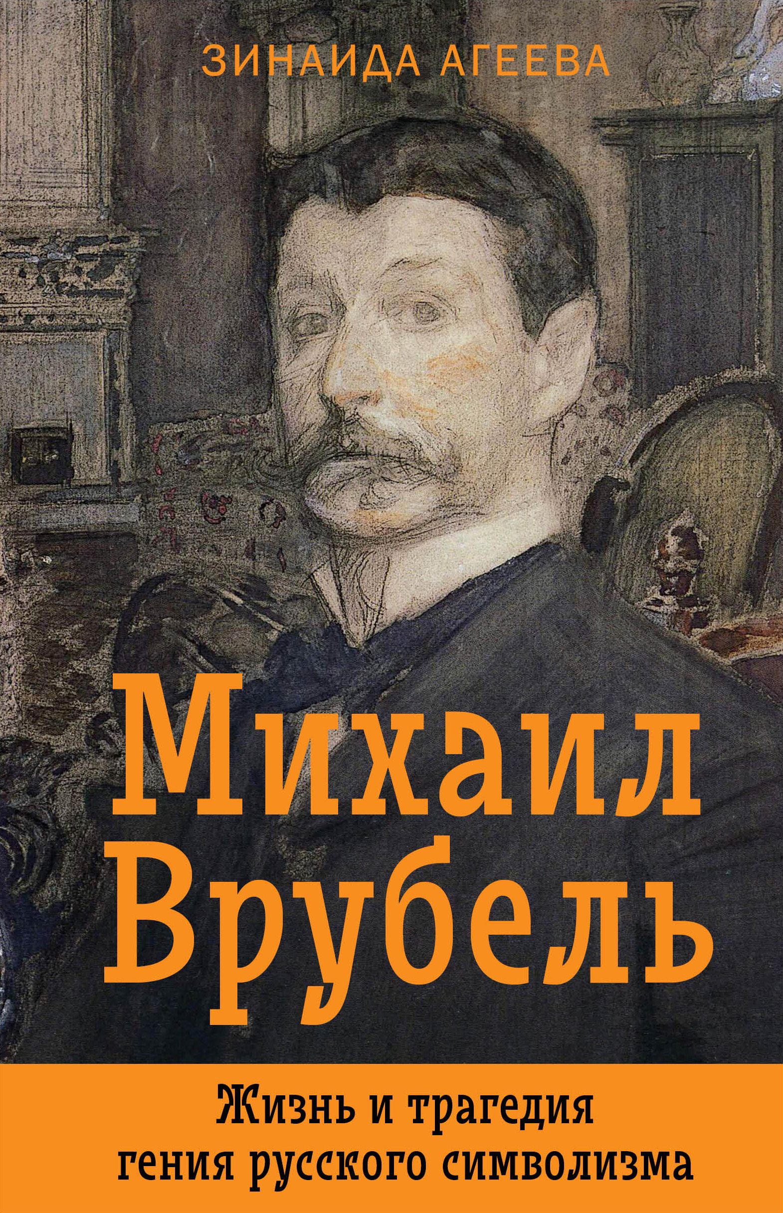 Михаил Врубель. Жизнь и трагедия гения русского символизма | Агеева Зинаида Михайловна