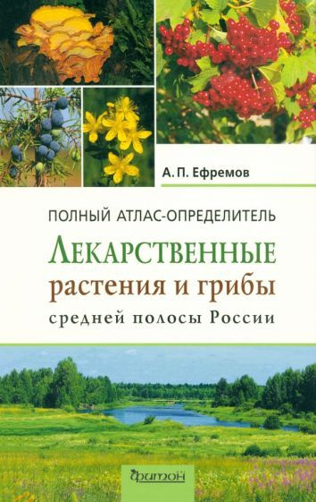 Лекарственные растения и грибы средней полосы России. Полный атлас ...