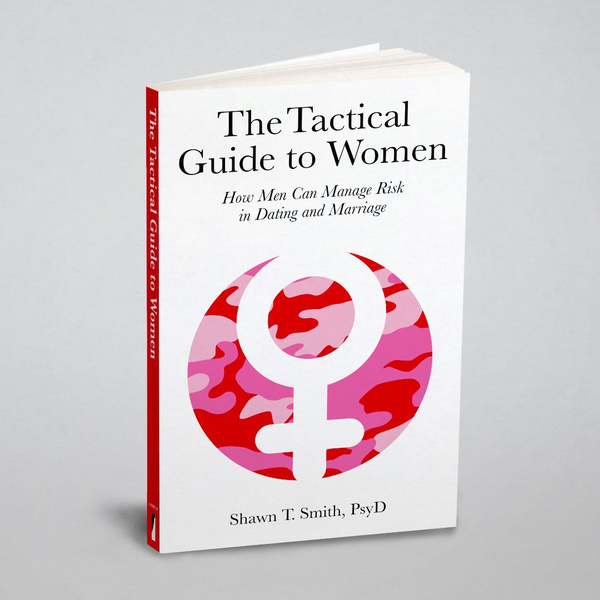 The Tactical Guide to Women. How Men Can Manage Risk in Dating and