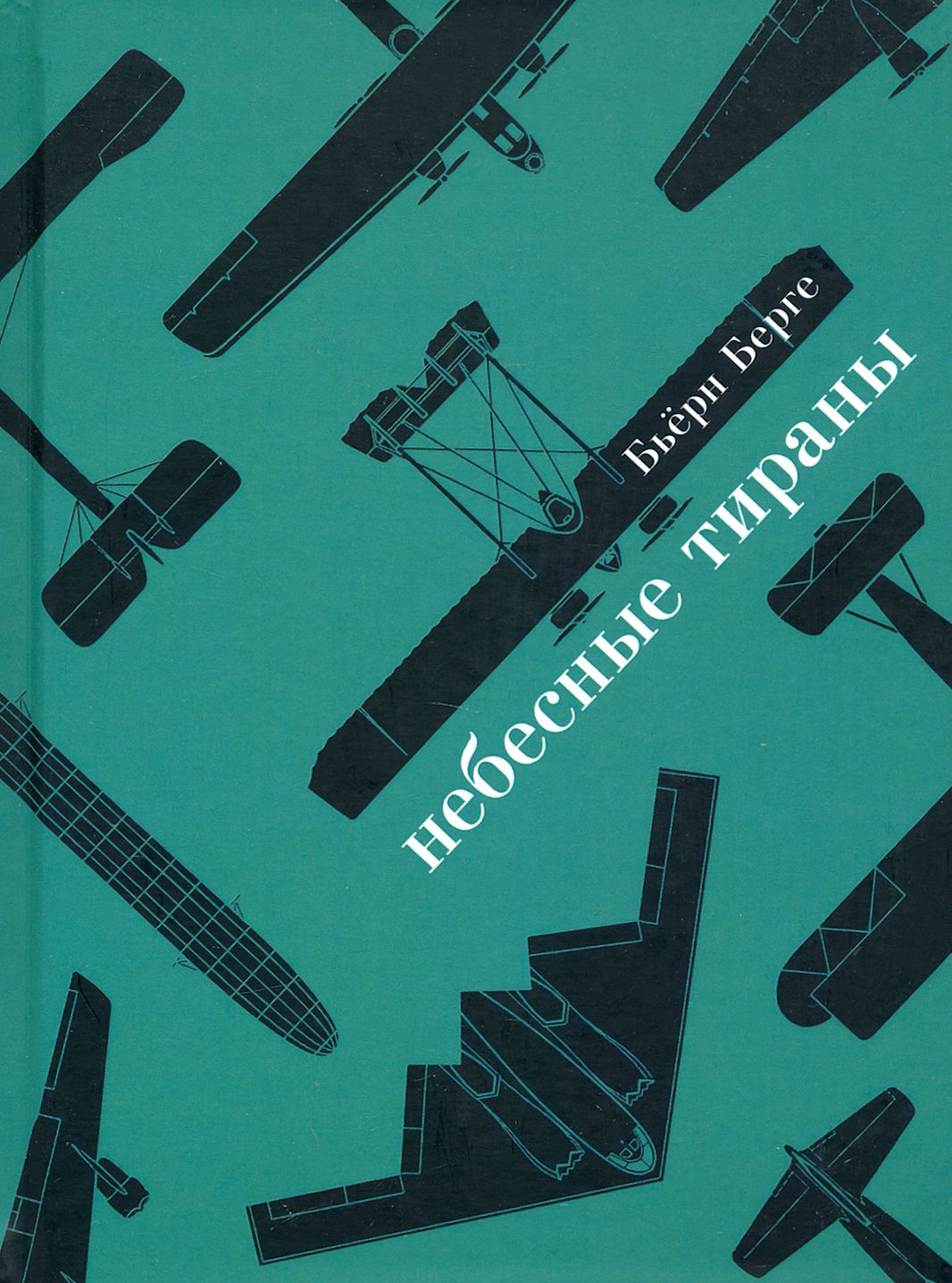 Небесные тираны. Столетняя история бомбардировщиков | Берге Бьёрн