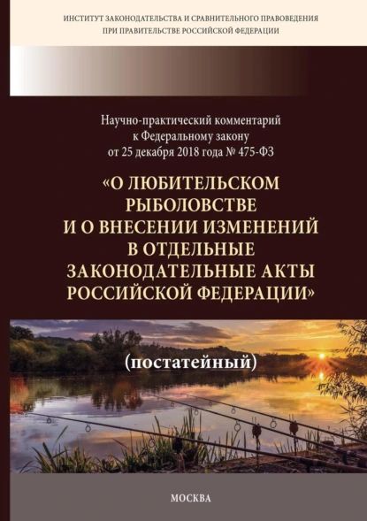 Научно-практический комментарий к Федеральному закону от 25 декабря 2018 г. No 475-ФЗ О любительском рыболовстве и о внесении изменений в отдельные законодательные акты Российской Федерации (постатейный) | Электронная книга