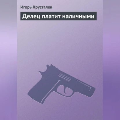 Делец платит наличными | Хрусталев Игорь | Электронная аудиокнига