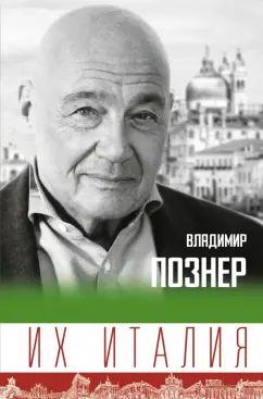 Владимир Познер: Их Италия. Путешествие-размышление "по сапогу" | Познер Владимир Владимирович