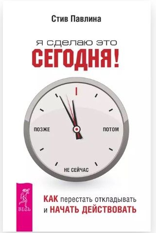 Я сделаю это сегодня! Как перестать откладывать и начать действовать | Павлина Стив